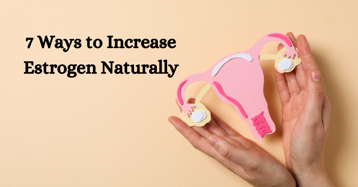gynecologist-surgeons-in-indore-7-ways-to-increase-estrogen-naturally